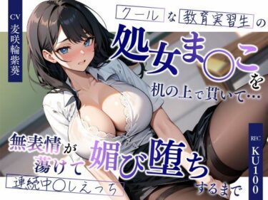 【無料で読める？】クールな教育実習生の処女ま◯こを机の上で貫いて…無表情が蕩けて媚び堕ちするまで連続中◯しえっち 【ちゃんとぴ発電所】