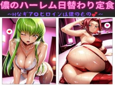 【無料で読める？】儂のハーレム日替わり定食  〜Hなギア〇ヒロインは儂のもの〜 【俺のAIする肉便器】