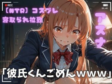 【無料で読める？】【NTR】コスプレ寝取られ拉致  SAO アスナ 【ポセイドン】