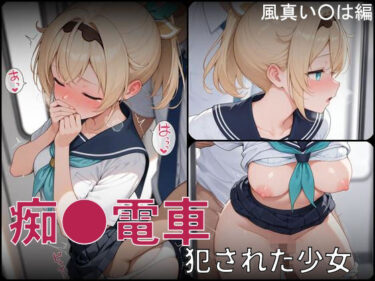 【無料で読める？】痴●電車 犯●れた少女 風真い●は編 【白狐工作室】