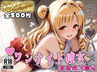 【無料で読める？】【Tol●veる】コスハメワンナイト彼女天条院沙●編【総集編】 【はめ☆マニ】