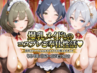 【無料で読める？】爆乳メイドとコスプレご奉仕性活〜母乳でハーレムなオナメイドが極上すぎっ！！〜シンデレ〇ガールス編vol.2 【ペンタッキー】