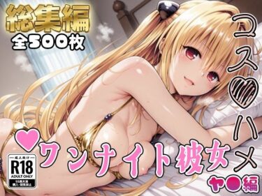 【無料で読める？】【Tol●veる】コスハメワンナイト彼女ヤ●編【総集編】 【はめ☆マニ】
