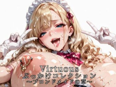 【無料で読める？】Virtuousぶっかけコレクション〜ブロンドメイドの章 【滝ノ川技術研究所】