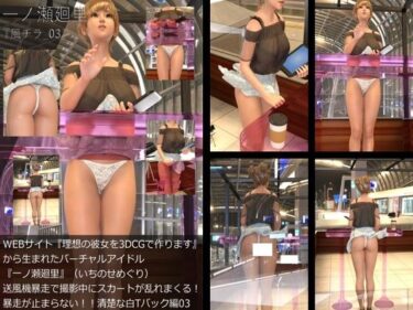 【無料で読める？】【▲All】『理想の彼女を3DCGで作ります』から生まれたバーチャルアイドル「一ノ瀬廻里（いちのせめぐり）」の風チラハプニング写真集:風チラ_03 【Libido-Labo】