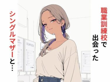 【無料で読める？】職業訓練校で出会ったシングルマザーと… 【だれもが】