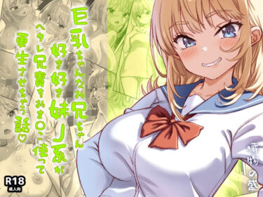 【無料で読める？】巨乳ちゃんなお兄ちゃん好き好き妹J系がヘタレ兄貴をおま〇こ使って更生させちゃう話。 【臓物の盛】