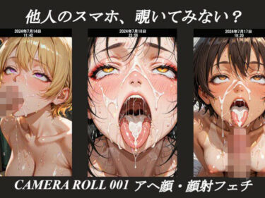 【無料で読める？】他人のスマホ、覗いてみない？ CAMERA ROLL_001｜アヘ顔・顔射フェチ 【倫理未同期】