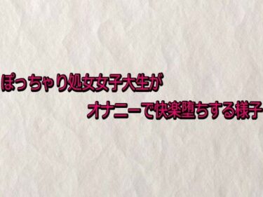 【無料で読める？】ぽっちゃり処女女子大生がオナニーで快楽堕ちする様子 【快楽クラブ】