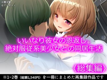 【無料で読める？】いいなり彼女の恩返し。絶対服従系美少女との同居生活 ＜総集編＞ 【悶々堂】