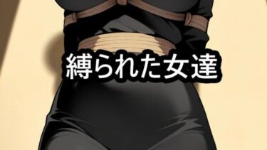 【無料で読める？】縛られた女達  着衣緊縛 【迷い込んだ女達】