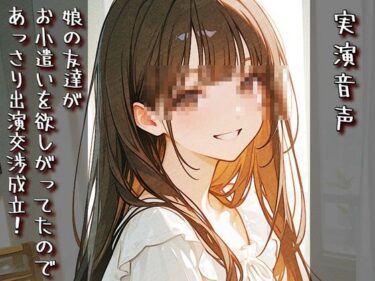 【無料で読める？】【実演音声】娘の友達がお小遣いを欲しがってたので、あっさり出演交渉成立！ 【衣越し果肉】