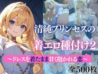 【無料で読める？】清純プリンセスの着エロ種付け2〜ドレスを着たまま甘く抱かれる恋〜 【だくせる】