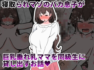 【無料で読める？】寝取られマゾのバカ息子が巨乳垂れ乳ママを同級生に貸し出すお話 【統計上の聖地】