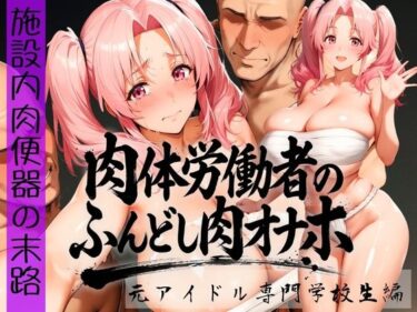 【無料で読める？】肉体労働者のふんどし肉オナホ 〜施設内肉便器の末路〜  元アイドル専門学校生編 【みにっこクラブ】