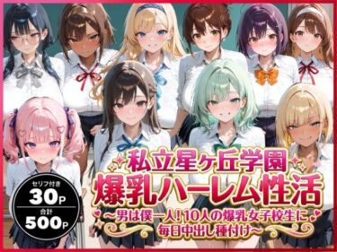 【無料で読める？】私立星ヶ丘学園爆乳ハーレム性活 〜男は僕一人！10人の爆乳女子校生に毎日中出し種付け〜 【禁断バニラ】