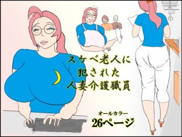 【無料で読める？】スケベ老人に犯●れる人妻介護職員 【衝動】