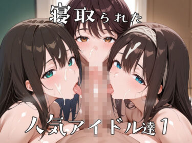 【無料で読める？】寝取られた人気アイドルたち1〜催〇アプリで種付け完了 【ロムッテロ】