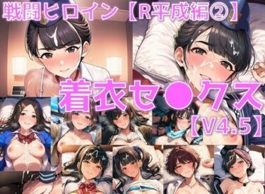 【無料で読める？】戦闘ヒロイン 着衣セ◯クスV4.5【R平成編13〜16/陰毛あり版】 【AI’s slave】