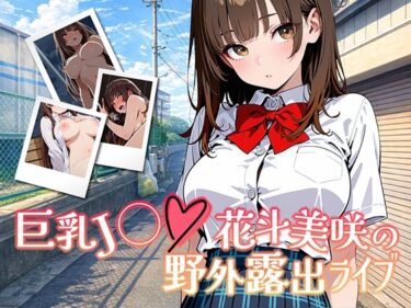 【無料で読める？】巨乳J◯花斗美咲の野外露出ライブ 【きんくまそふと】