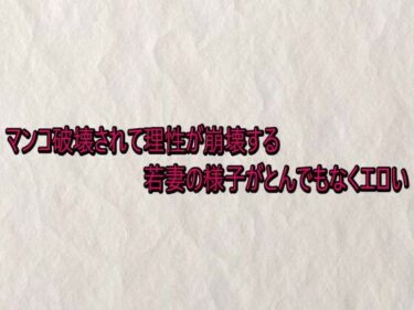 【無料で読める？】マンコ破壊されて理性が崩壊する若妻の様子がとんでもなくエロい 【快楽クラブ】