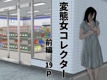 【無料で読める？】変態女コレクター  前編 【じゅんぴちゅ】