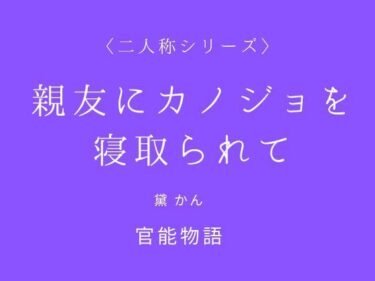【無料で読める？】親友にカノジョを寝取られて〈二人称シリーズ〉 【官能物語】