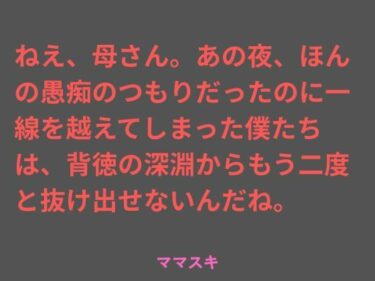 【無料で読める？】ねえ、母さん。あの夜、ほんの愚痴のつもりだったのに一線を越えてしまった僕たちは、背徳の深淵からもう二度と抜け出せないんだね。 【ママスキ】