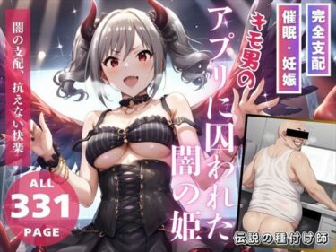 【無料で読める？】キモ男のアプリに囚われた闇の姫 【推しのアイドル種付け日記】