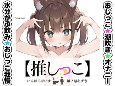 【無料で読める？】★おしっこ潮吹きオナニー実演★【推しっこ】★雛ノ屋あずき★FANZA限定版★ 【いんぱろぼいす】