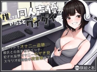 【無料で読める？】初期から推してる同人声優がやたらとグイグイくる〜チャットでオナニー盗聴、彼氏とのあまあまエッチ・犯●れ妄想オナニーのぞき見、スタジオ収録後の枕営業まで〜 【銃次元】