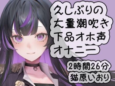 【無料で読める？】久しぶりの大量潮吹き下品オホ声ダラダラオナニー/猫原いおり 【猫原いおりの部屋】