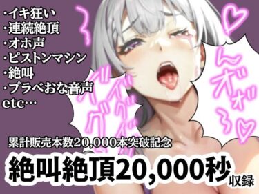 【無料で読める？】【大感謝価格2】20，000秒（5時間45分）絶叫イキ声【サークル内累計販売本数20，000本突破記念】 【アルギュロスの寝室】