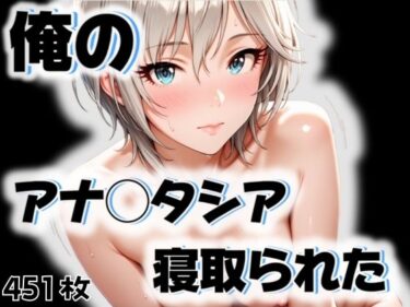 【無料で読める？】俺のアナ◯タシアが寝取られた 【愛ここから】