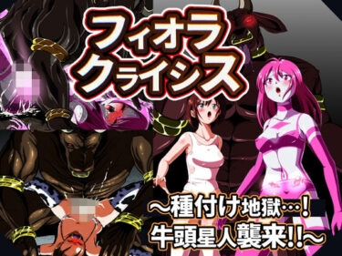 【無料で読める？】フィオラ クライシス 種付け地獄…！牛頭星人襲来…！！ 【shadeの裏姫】