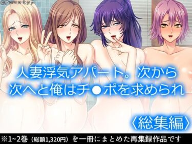 【無料で読める？】人妻浮気アパート。次から次へと俺はチ●ポを求められ  ＜総集編＞ 【アロマコミック】