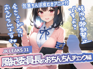 【無料で読める？】JK LEAKS 31 風紀委員長のおちんちんチェック編 -【包茎ちんぽ皮むきアニメ付】 【感度°】