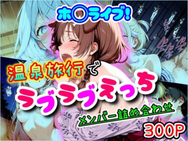 【無料で読める？】ホ◯ライブ！温泉旅行でラブラブえっち  メンバー詰め合わせ 【まほろ先生】