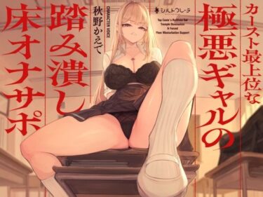 【無料で読める？】カースト最上位な極悪ギャルの踏み潰し床オナサポ 【シルトクレーテ】