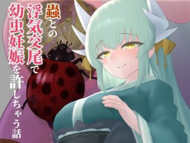 【無料で読める？】蟲との浮気交尾で幼虫妊娠を許しちゃう話 【下上の左】