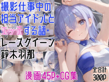 【無料で読める？】撮影仕事中の担当アイドルとエッチする話・レースクイーン〇木羽那 【ぴんちょん亭】