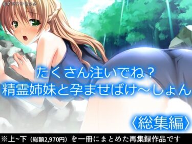 【無料で読める？】たくさん注いでね？精霊姉妹と孕ませばけ〜しょん  ＜総集編＞ 【アロマコミック】