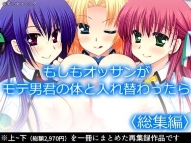 【無料で読める？】もしもオッサンがモテ男君の体と入れ替わったら  ＜総集編＞ 【アロマコミック】