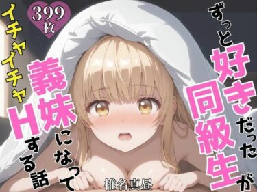 【無料で読める？】ずっと好きだった同級生が義妹になってイチャイチャHする話  椎〇真昼 【ヒロインズV】