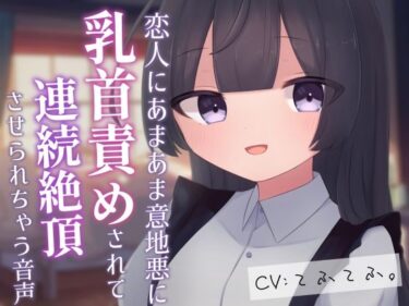 【無料で読める？】恋人にあまあま意地悪に乳首責めされて連続絶頂させられちゃう音声 【てふてふ。】