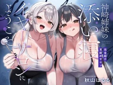 【無料で読める？】【完全紹介制耳舐めサロン2】〜神崎姉妹の添い寝イヤーサロンにようこそ〜 【あいちゅうーぶ！】