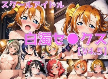 【無料で読める？】スクールアイドル白濁セ◯クスV4.5【○’s編/陰毛あり版】 【AI’s slave】