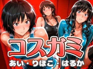 【無料で読める？】コスガミ あい・りほこ・はるか 【びらびら東京】