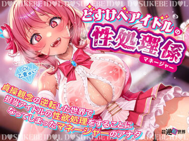 【無料で読める？】【逆レ】【貞操観念逆転】どすけべアイドルの性処理係（マネージャー）〜貞操観念の逆転した世界で担当アイドルの性処理をすることになってしまったマネージャーのアナタ〜 【貞操観念逆転世界】