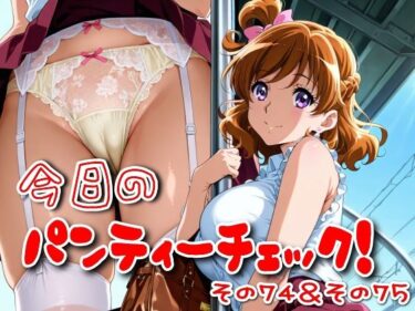 【無料で読める？】今日のパンティーチェック！その74＆その75 【SUPER-PIPELINE】